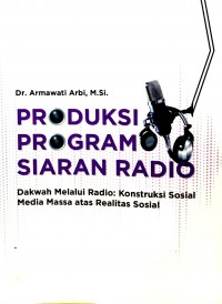 Image of Produksi Program Siaran Radio : Fakwah melalui Radio-Konstruksi Sosial Media Massa atas Realitas Sosial